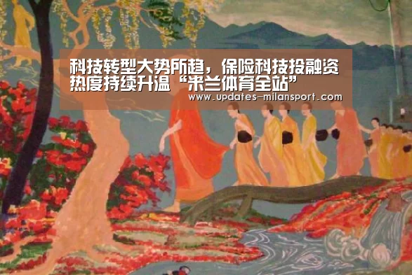 科技转型大势所趋,保险科技投融资热度持续升温“米兰体育全站”(图4) 米兰体育app网址